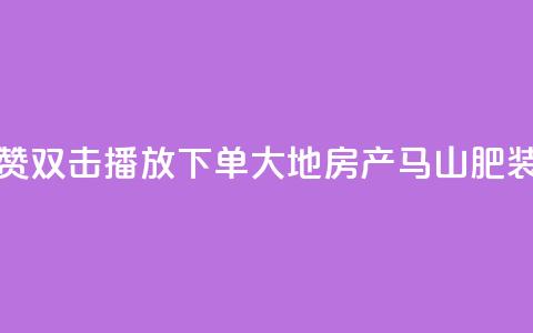 抖音点赞双击播放0.01下单大地房产马山肥装修活动,超低价快手业务平台 - 24小时免费快手下单平台 快手抖音双击24小时下单网站 第1张