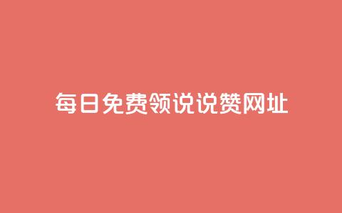 每日免费领说说赞网址 - 每日免费领取说说赞	，网址分享。 第1张