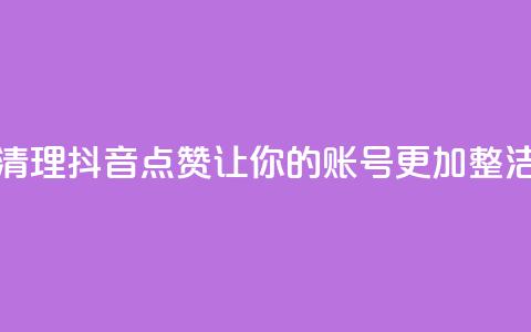 清理抖音点赞，让你的账号更加整洁 第1张