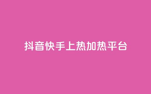 抖音快手上热加热平台 - 抖音快手火热引领新潮流的短视频平台! 第1张 抖音快手上热加热平台 - 抖音快手火热引领新潮流的短视频平台! 第1张