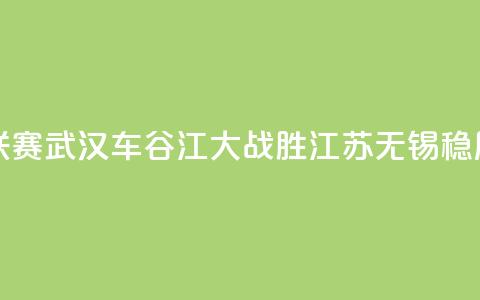 女超联赛:武汉车谷江大战胜江苏无锡稳居榜首 第1张 女超联赛:武汉车谷江大战胜江苏无锡稳居榜首 第1张
