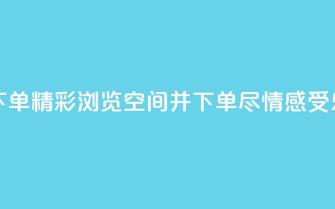 qq空间浏览下单 - 精彩浏览qq空间并下单，尽情感受乐趣	。 第1张