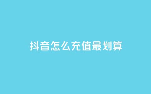 抖音怎么充值最划算 第1张 抖音怎么充值最划算 第1张