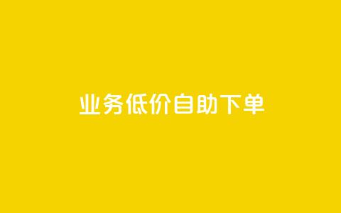 dy业务低价自助下单 - 低价自助下单	，dy业务一站式服务! 第1张