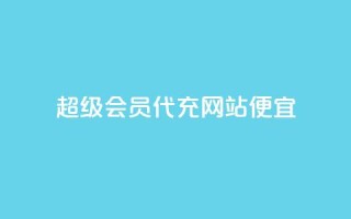 qq超级会员代充网站便宜 - 便宜qq超级会员代充网站服务!