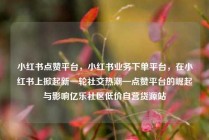 小红书点赞平台，小红书业务下单平台，在小红书上掀起新一轮社交热潮—点赞平台的崛起与影响亿乐社区低价自营货源站